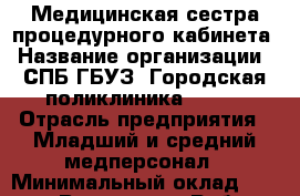 Медицинская сестра процедурного кабинета › Название организации ­ СПБ ГБУЗ "Городская поликлиника № 43" › Отрасль предприятия ­ Младший и средний медперсонал › Минимальный оклад ­ 20 000 - Все города Работа » Вакансии   . Мордовия респ.